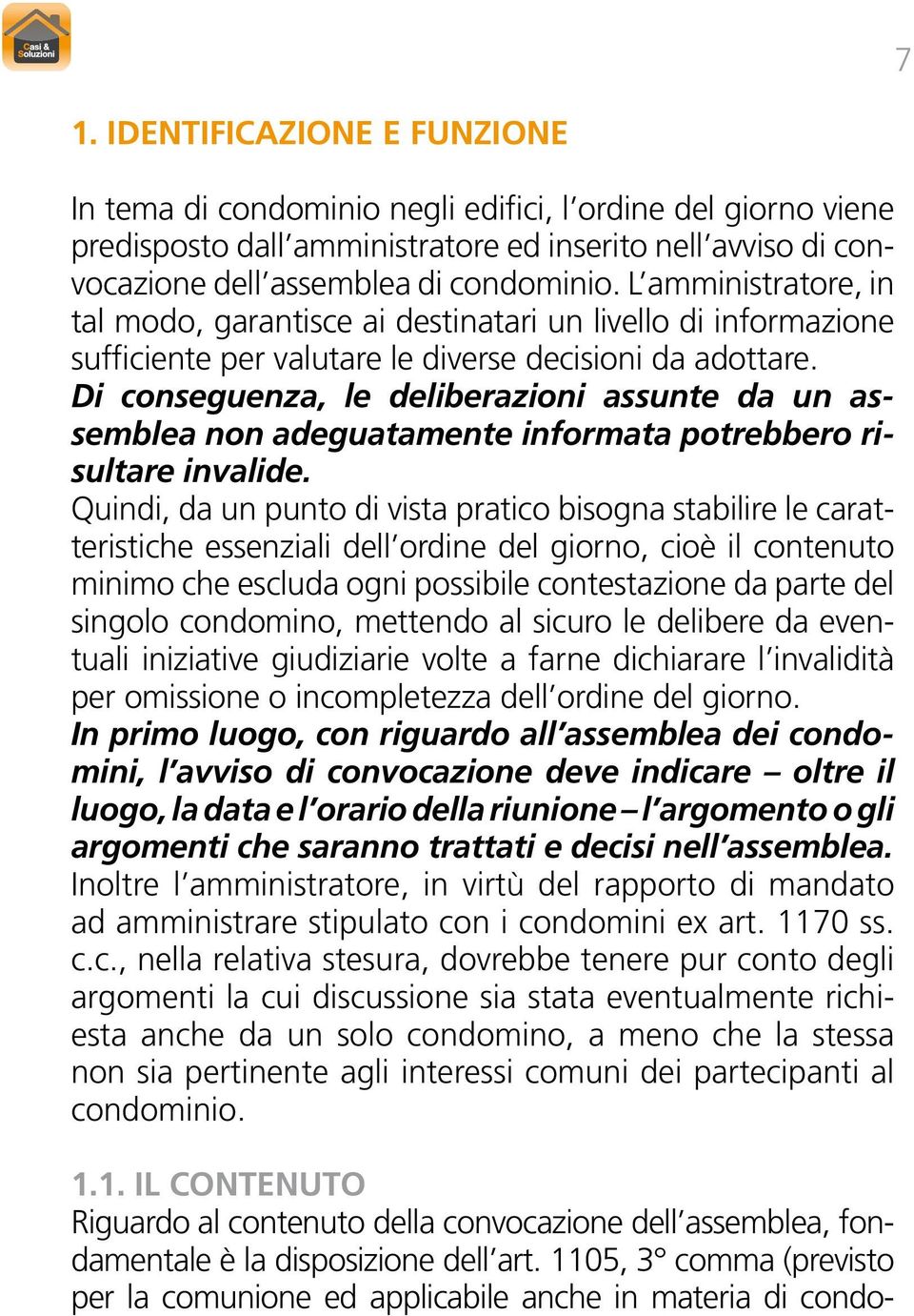 Di conseguenza, le deliberazioni assunte da un assemblea non adeguatamente informata potrebbero risultare invalide.