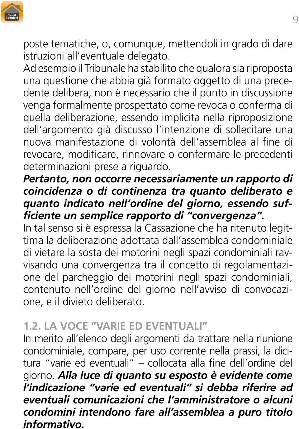 prospettato come revoca o conferma di quella deliberazione, essendo implicita nella riproposizione dell argomento già discusso l intenzione di sollecitare una nuova manifestazione di volontà dell