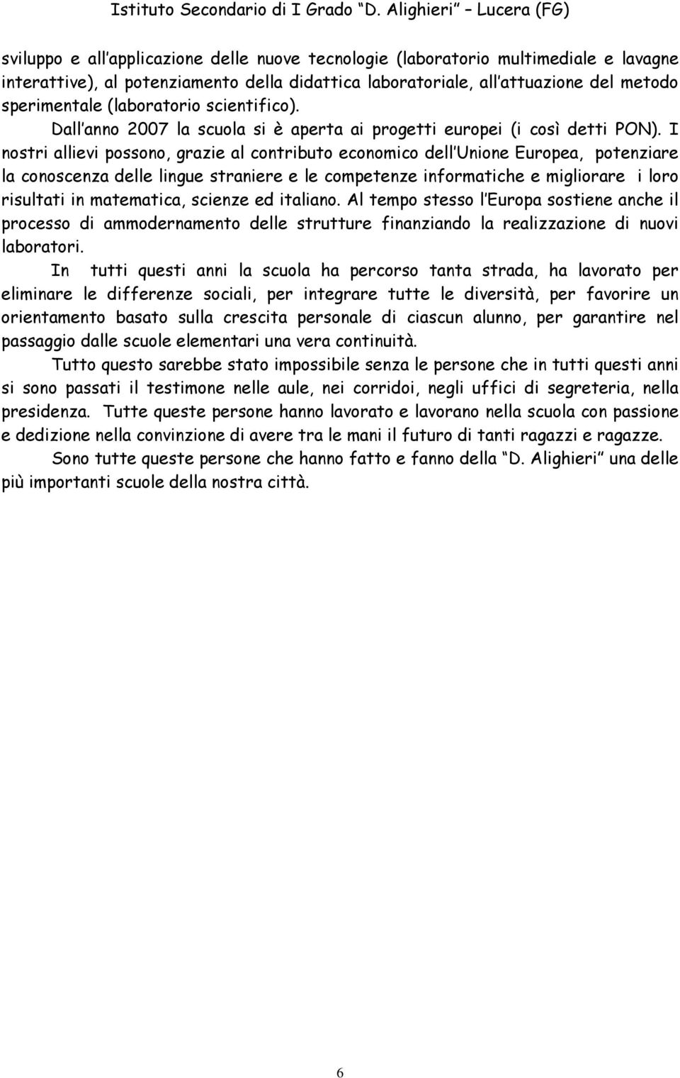 I nostri allievi possono, grazie al contributo economico dell Unione Europea, potenziare la conoscenza delle lingue straniere e le competenze informatiche e migliorare i loro risultati in matematica,