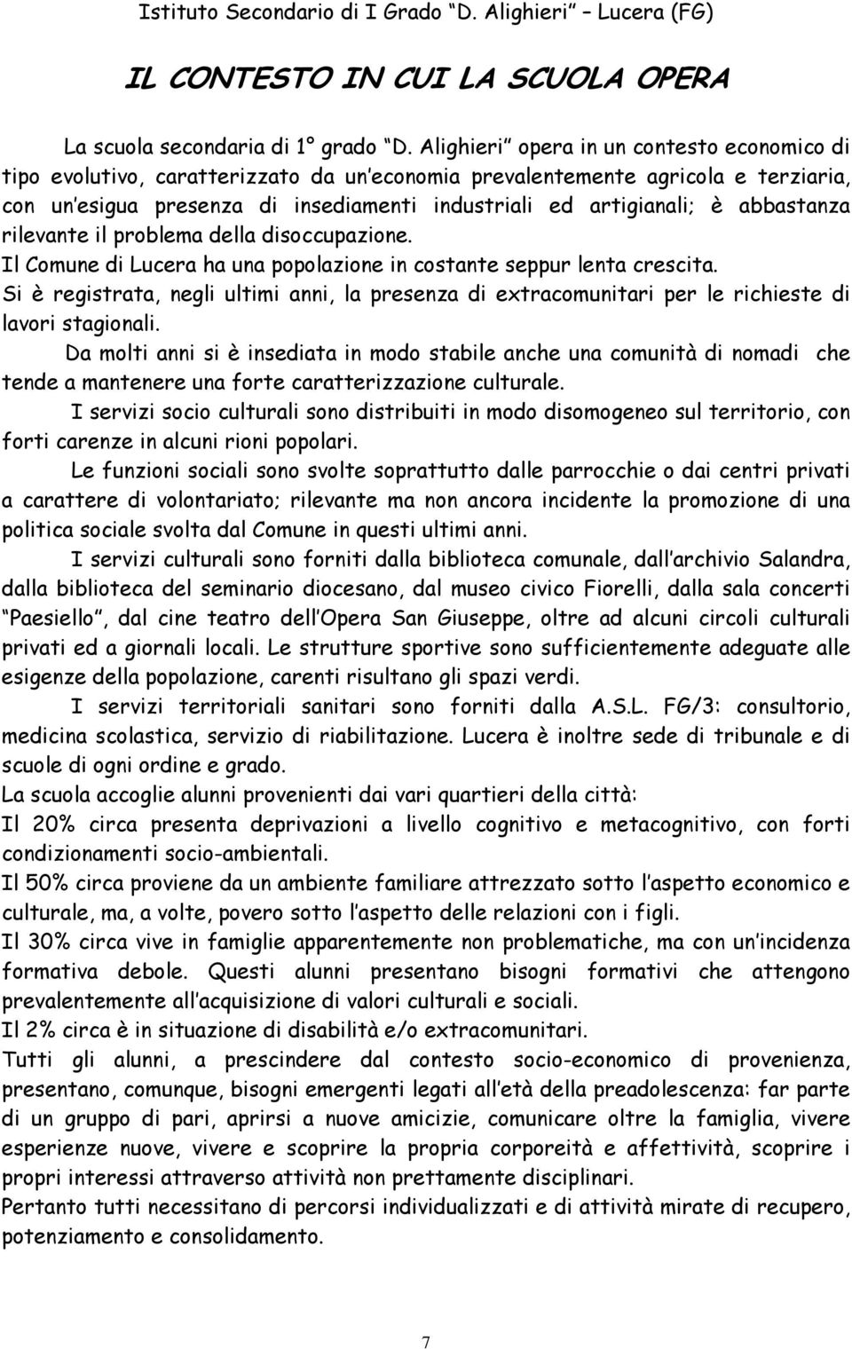 abbastanza rilevante il problema della disoccupazione. Il Comune di Lucera ha una popolazione in costante seppur lenta crescita.