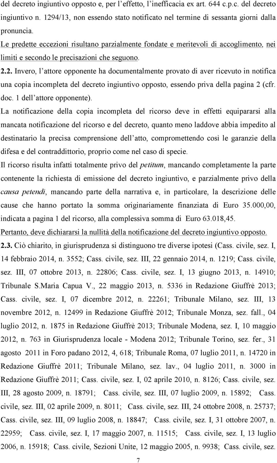 2. Invero, l attore opponente ha documentalmente provato di aver ricevuto in notifica una copia incompleta del decreto ingiuntivo opposto, essendo priva della pagina 2 (cfr. doc. 1 dell attore opponente).