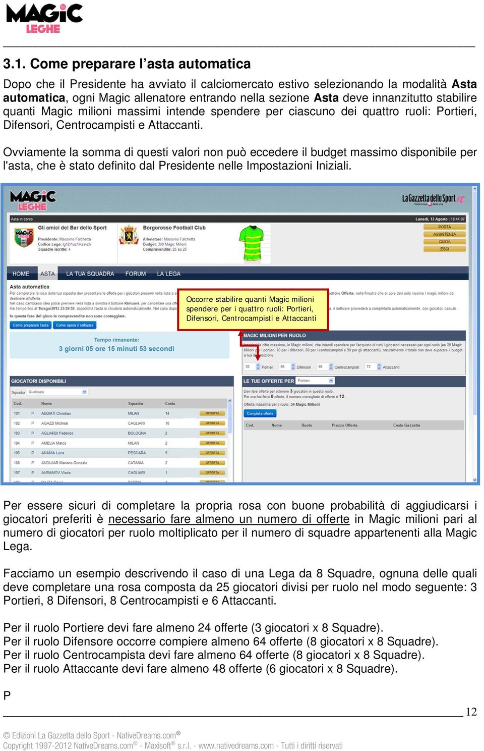 Ovviamente la somma di questi valori non può eccedere il budget massimo disponibile per l'asta, che è stato definito dal Presidente nelle Impostazioni Iniziali.