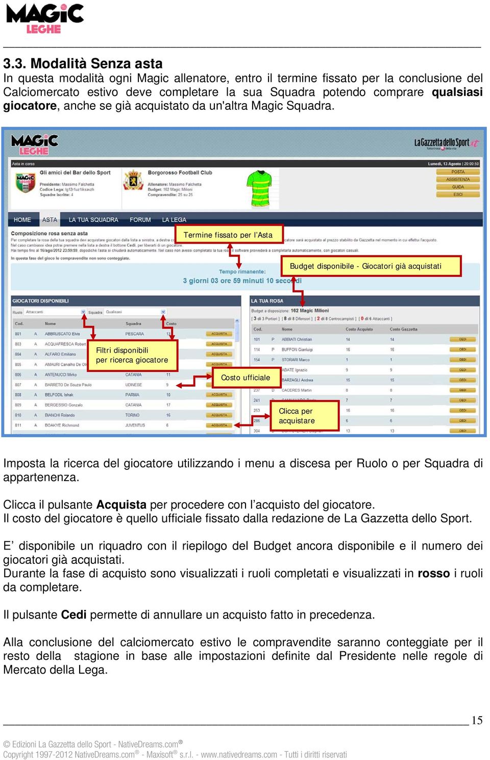 Termine fissato per l Asta Budget disponibile - Giocatori già acquistati Filtri disponibili per ricerca giocatore Costo ufficiale Clicca per acquistare Imposta la ricerca del giocatore utilizzando i