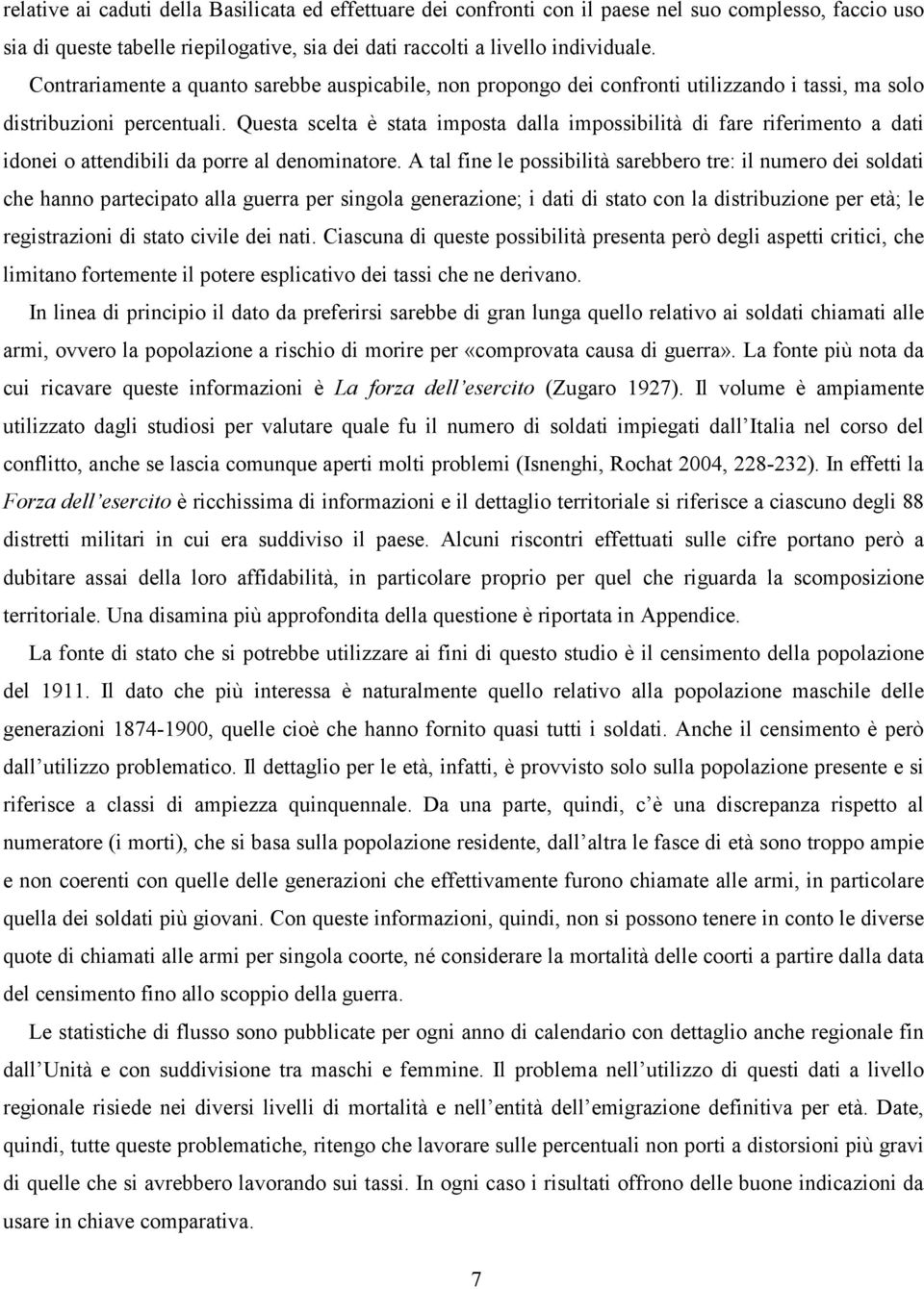 Questa scelta è stata imposta dalla impossibilità di fare riferimento a dati idonei o attendibili da porre al denominatore.