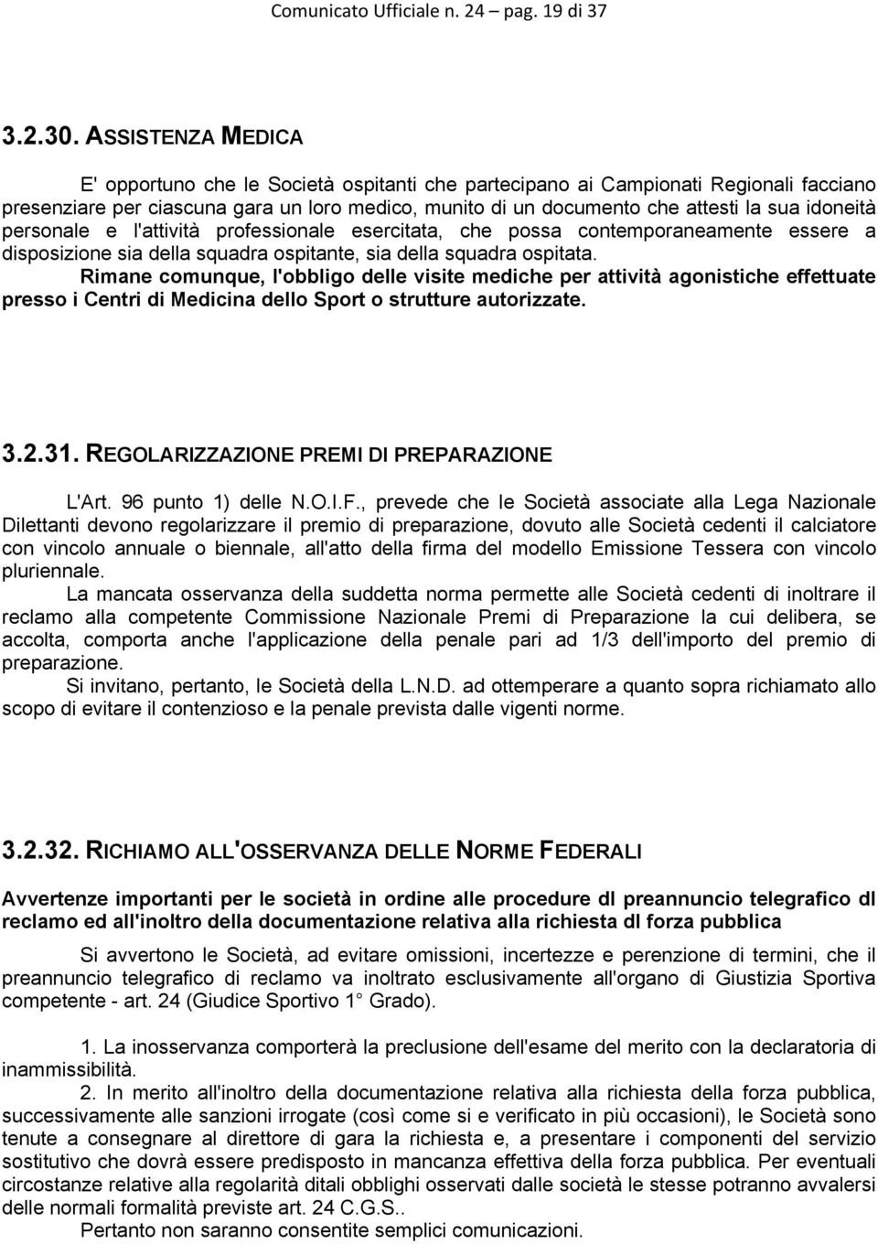 idoneità personale e l'attività professionale esercitata, che possa contemporaneamente essere a disposizione sia della squadra ospitante, sia della squadra ospitata.