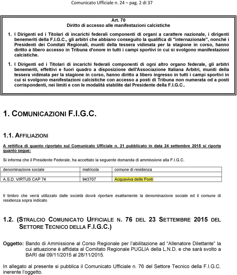 , gli arbitri che abbiano conseguito la qualifica di "internazionale", nonché i Presidenti dei Comitati Regionali, muniti della tessera vidimata per la stagione in corso, hanno diritto a libero