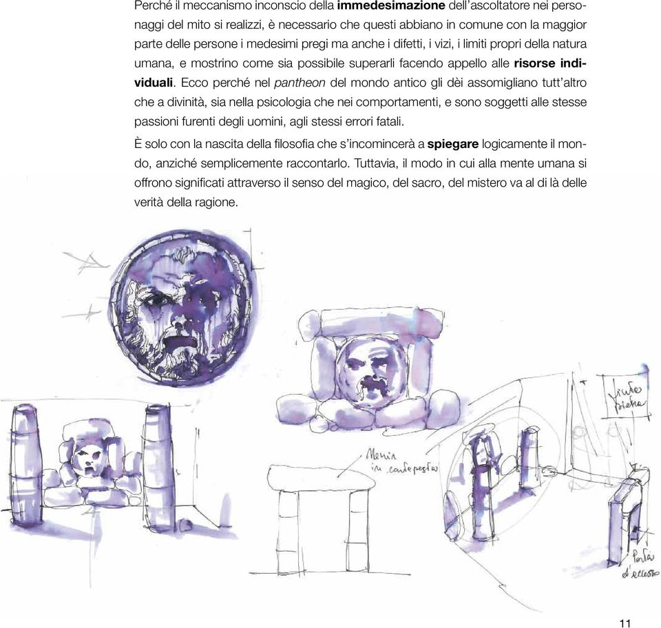 Ecco perché nel pantheon del mondo antico gli dèi assomigliano tutt altro che a divinità, sia nella psicologia che nei comportamenti, e sono soggetti alle stesse passioni furenti degli uomini, agli