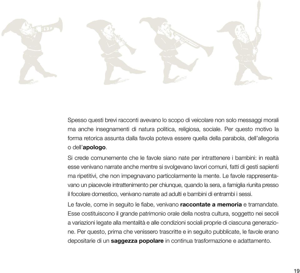 Si crede comunemente che le favole siano nate per intrattenere i bambini: in realtà esse venivano narrate anche mentre si svolgevano lavori comuni, fatti di gesti sapienti ma ripetitivi, che non