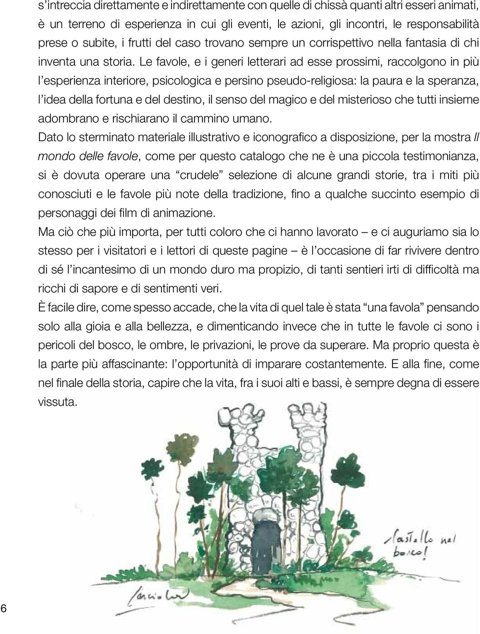 Le favole, e i generi letterari ad esse prossimi, raccolgono in più l esperienza interiore, psicologica e persino pseudo-religiosa: la paura e la speranza, l idea della fortuna e del destino, il