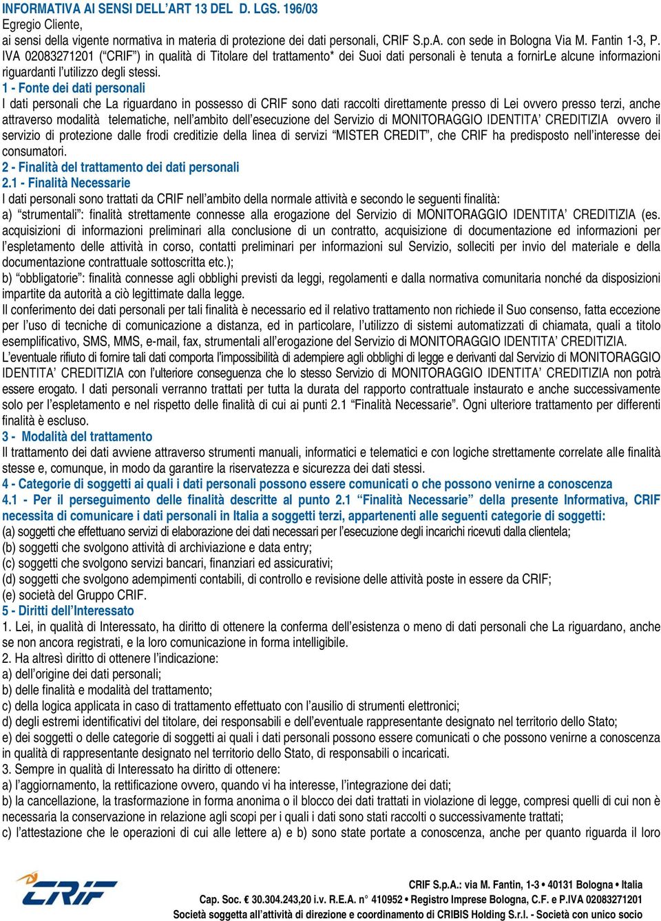 1 - Fonte dei dati personali I dati personali che La riguardano in possesso di CRIF sono dati raccolti direttamente presso di Lei ovvero presso terzi, anche attraverso modalità telematiche, nell