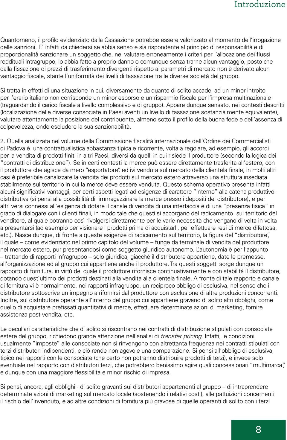 flussi reddituali intragruppo, lo abbia fatto a proprio danno o comunque senza trarne alcun vantaggio, posto che dalla fissazione di prezzi di trasferimento divergenti rispetto ai parametri di