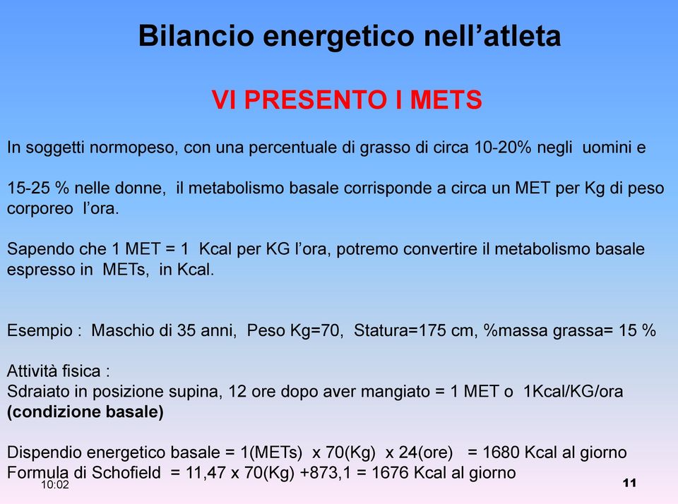 Esempio : Maschio di 35 anni, Peso Kg=70, Statura=175 cm, %massa grassa= 15 % Attività fisica : Sdraiato in posizione supina, 12 ore dopo aver mangiato = 1 MET o