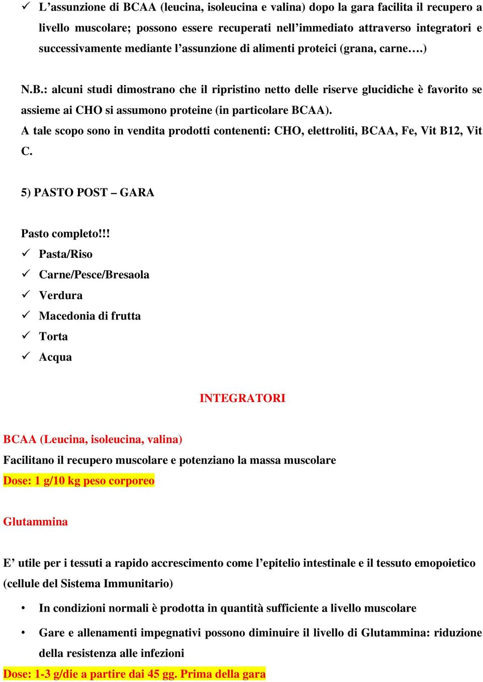 A tale scopo sono in vendita prodotti contenenti: CHO, elettroliti, BCAA, Fe, Vit B12, Vit C. 5) PASTO POST GARA Pasto completo!