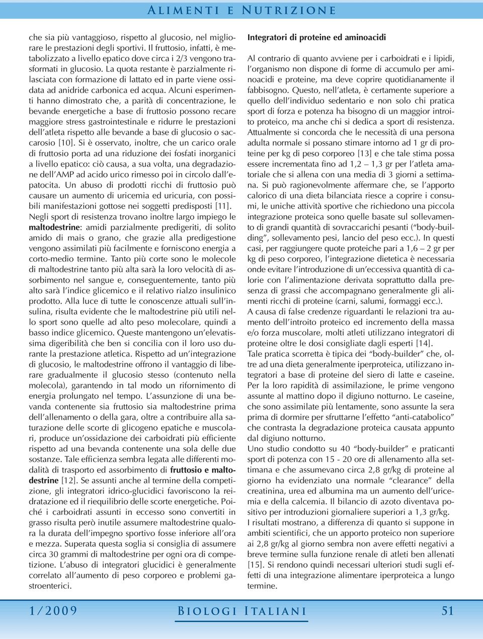 Alcuni esperimenti hanno dimostrato che, a parità di concentrazione, le bevande energetiche a base di fruttosio possono recare maggiore stress gastrointestinale e ridurre le prestazioni dell atleta