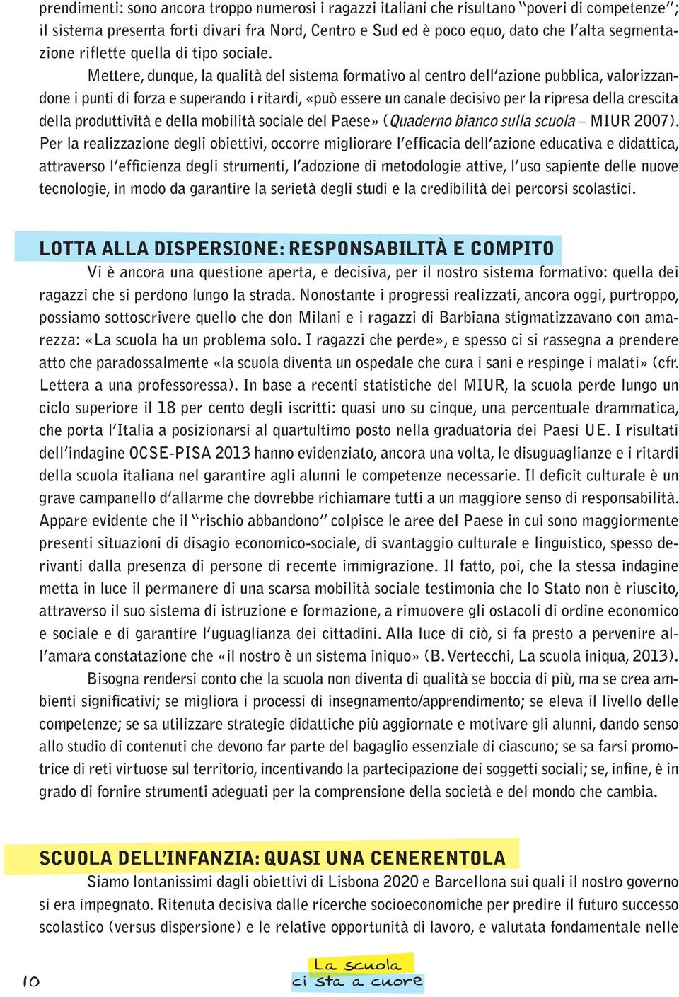 Mettere, dunque, la qualità del sistema formativo al centro dell azione pubblica, valorizzandone i punti di forza e superando i ritardi, «può essere un canale decisivo per la ripresa della crescita