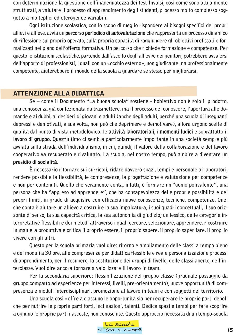 Ogni istituzione scolastica, con lo scopo di meglio rispondere ai bisogni specifici dei propri allievi e allieve, avvia un percorso periodico di autovalutazione che rappresenta un processo dinamico