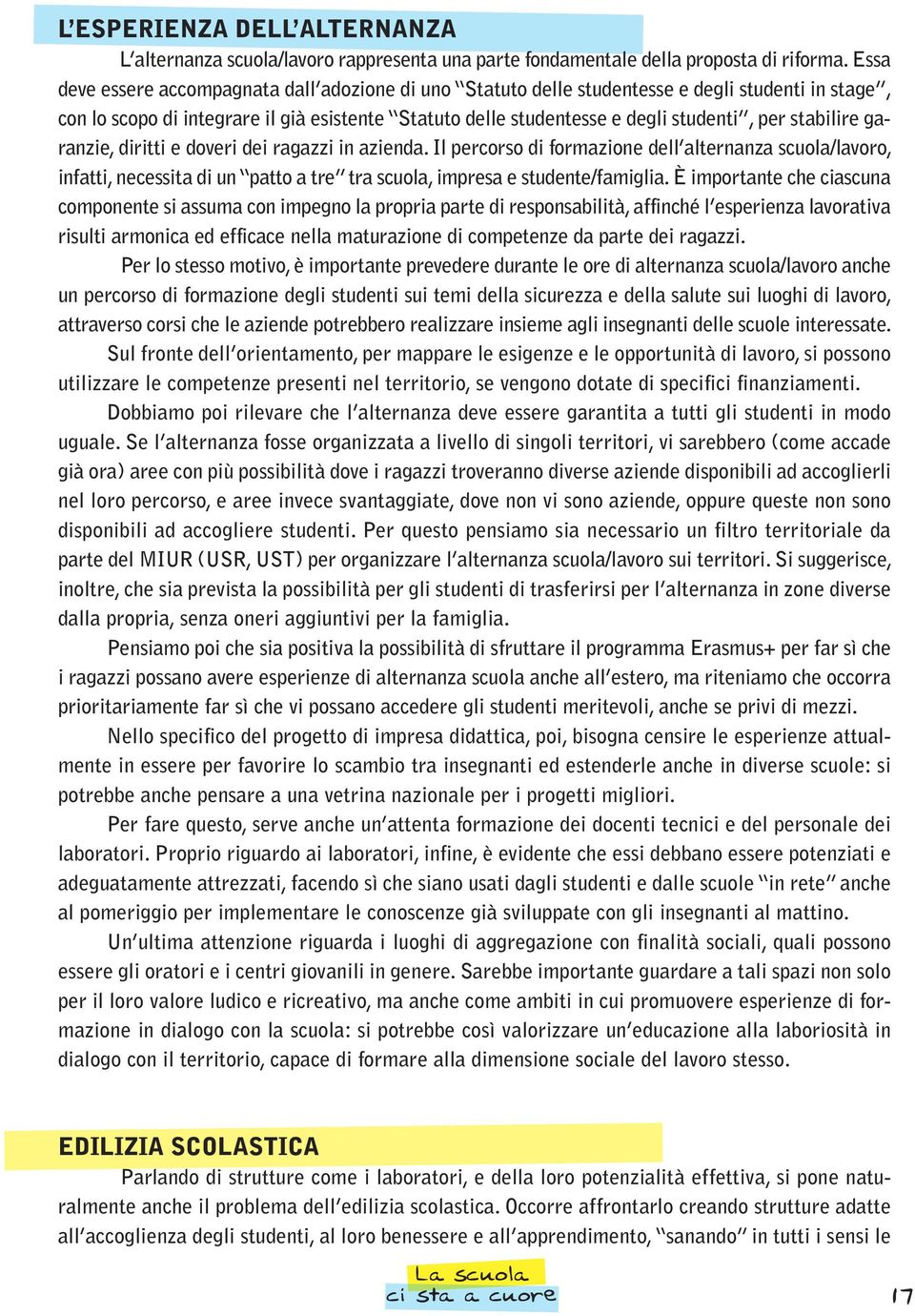 stabilire garanzie, diritti e doveri dei ragazzi in azienda. Il percorso di formazione dell alternanza scuola/lavoro, infatti, necessita di un patto a tre tra scuola, impresa e studente/famiglia.