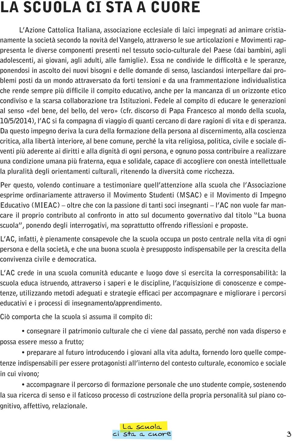 Essa ne condivide le difficoltà e le speranze, ponendosi in ascolto dei nuovi bisogni e delle domande di senso, lasciandosi interpellare dai problemi posti da un mondo attraversato da forti tensioni