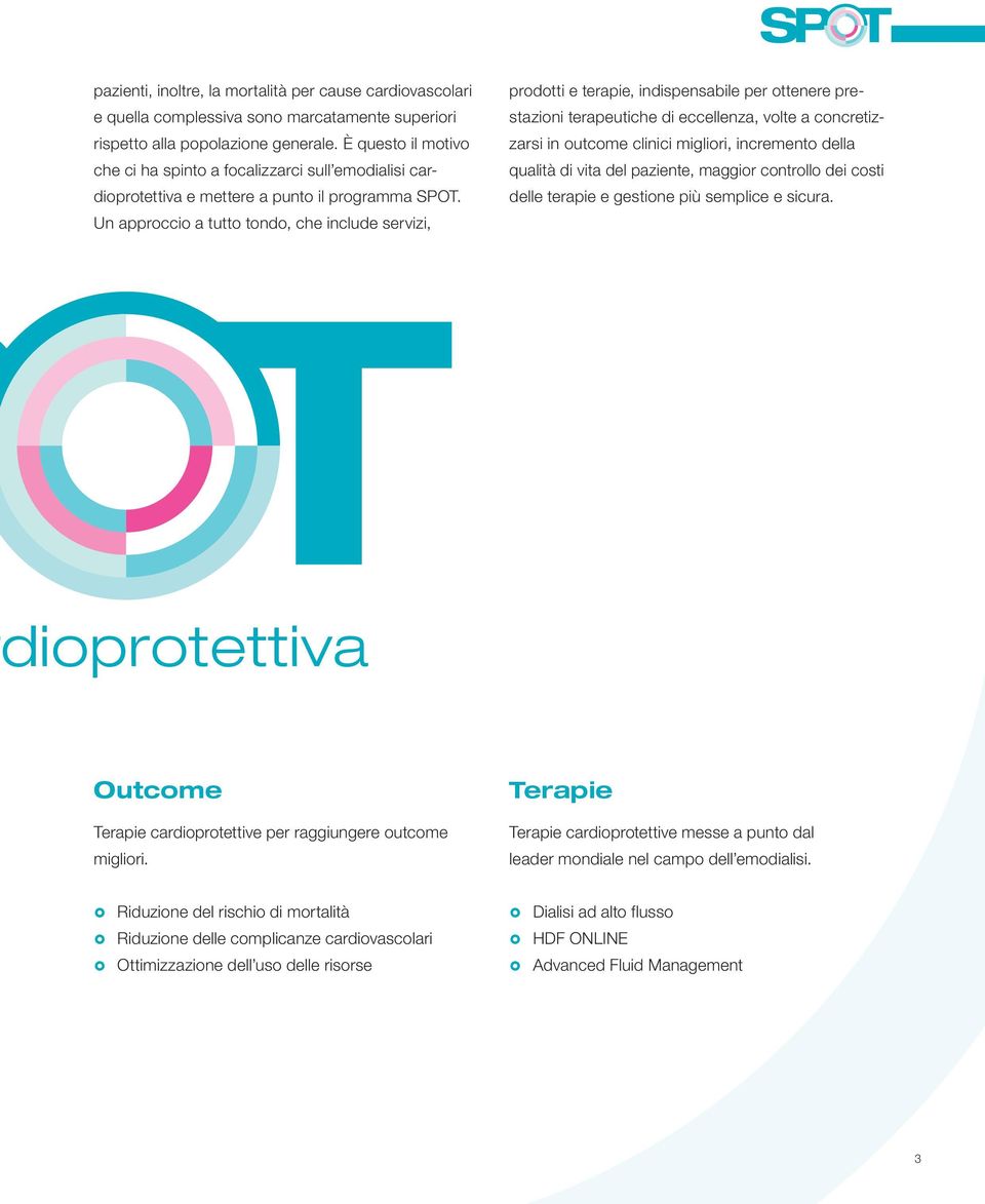 Un approccio a tutto tondo, che include servizi, pro dotti e terapie, indispensabile per ottenere prestazioni terapeutiche di eccellenza, volte a concretizzarsi in outcome clinici migliori,