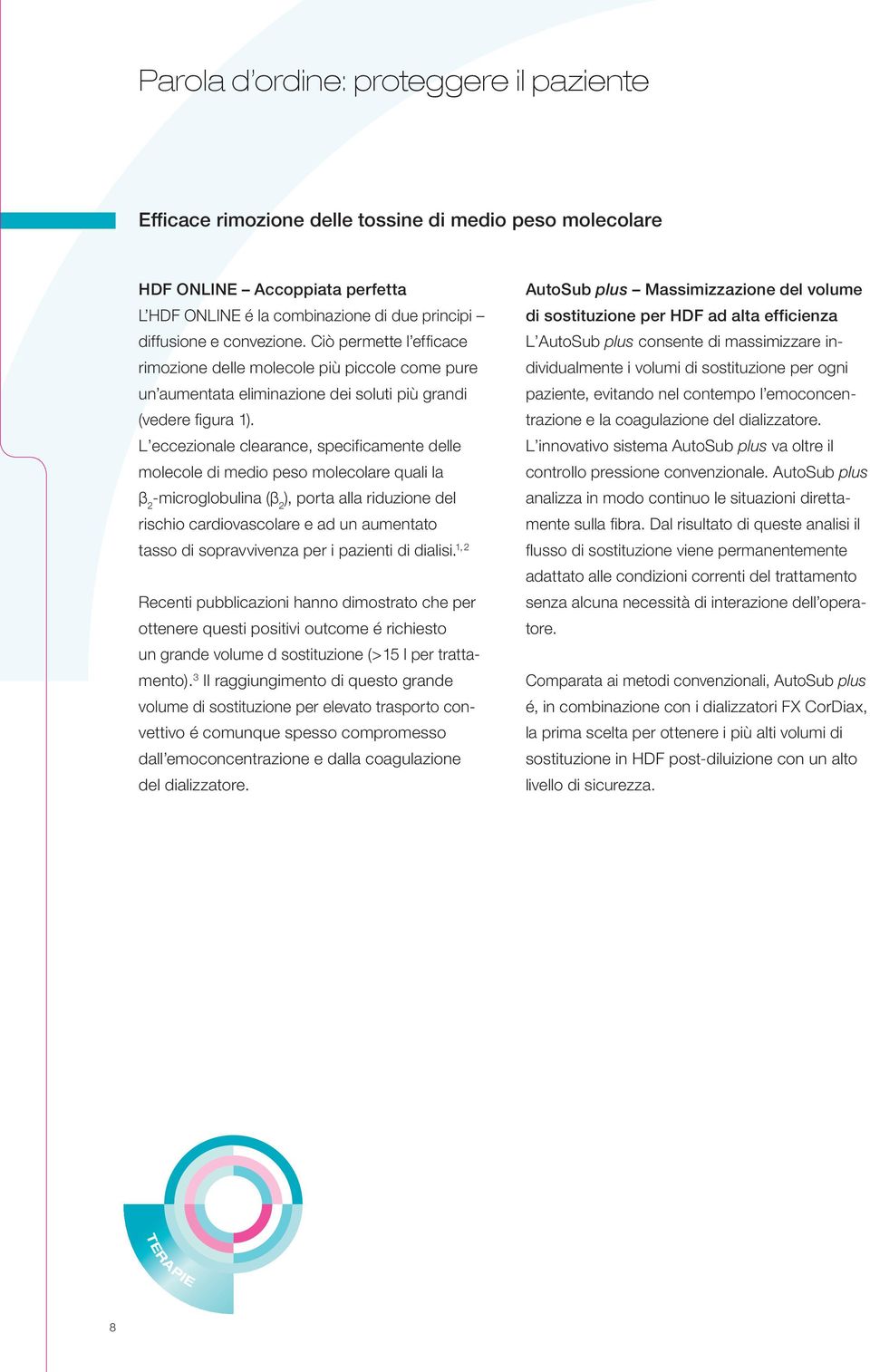 L eccezionale clearance, speci ficamente delle molecole di medio peso mole colare quali la β 2 -microglobulina (β 2 ), porta alla riduzione del rischio cardiovascolare e ad un aumentato tasso di