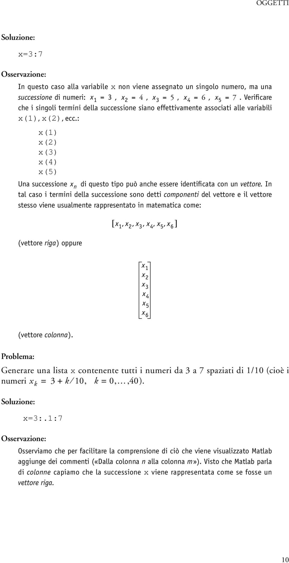 : x(1) x(2) x(3) x(4) x(5) Una successione x n di questo tipo può anche essere identificata con un vettore.