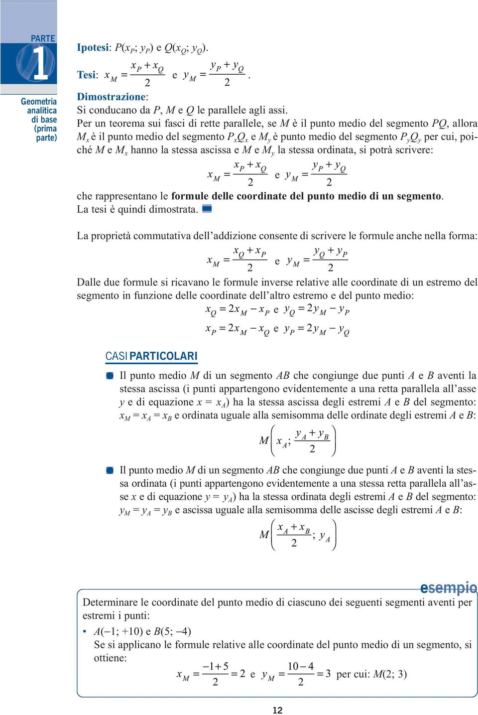 ascissa e M e M la stessa ordinata, si potrà scrivere: + + P Q P Q = e = M M che rappresentano le formule delle coordinate del punto medio di un segmento. La tesi è quindi dimostrata.