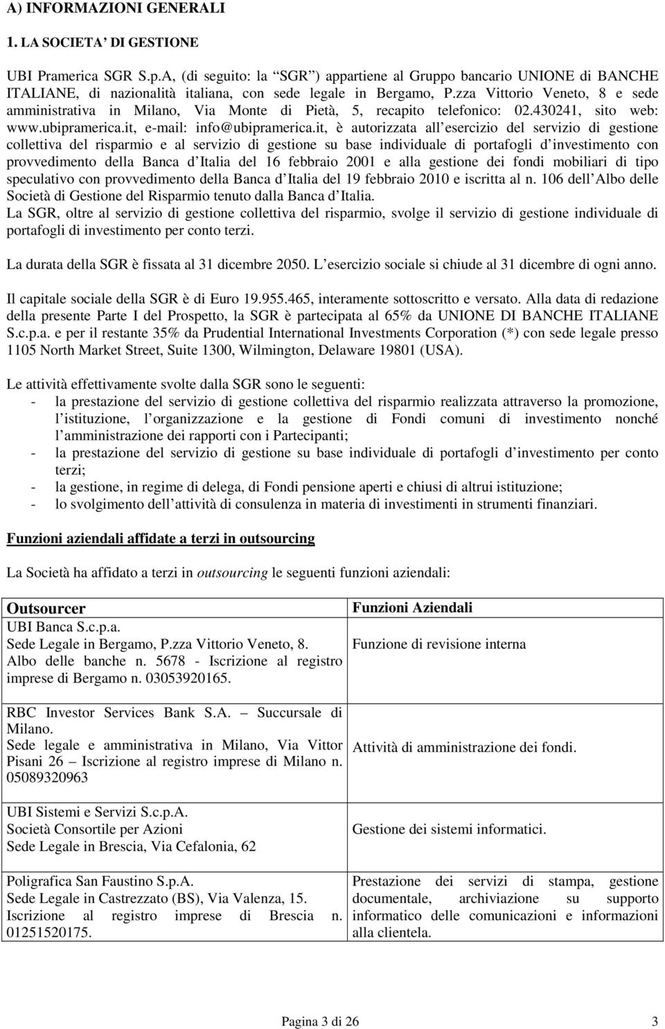 zza Vittorio Veneto, 8 e sede amministrativa in Milano, Via Monte di Pietà, 5, recapito telefonico: 02.430241, sito web: www.ubipramerica.it, e-mail: info@ubipramerica.