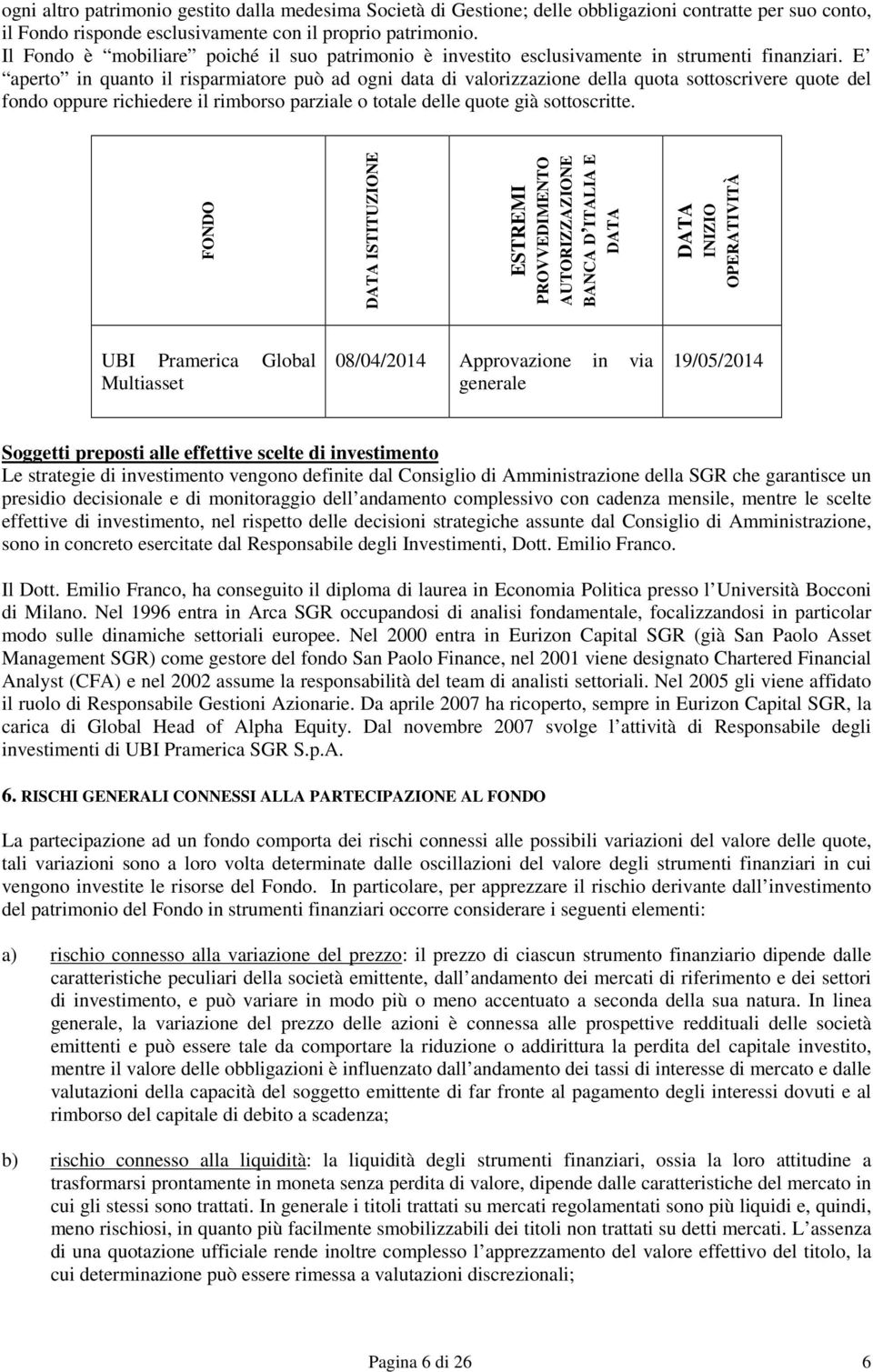 E aperto in quanto il risparmiatore può ad ogni data di valorizzazione della quota sottoscrivere quote del fondo oppure richiedere il rimborso parziale o totale delle quote già sottoscritte.