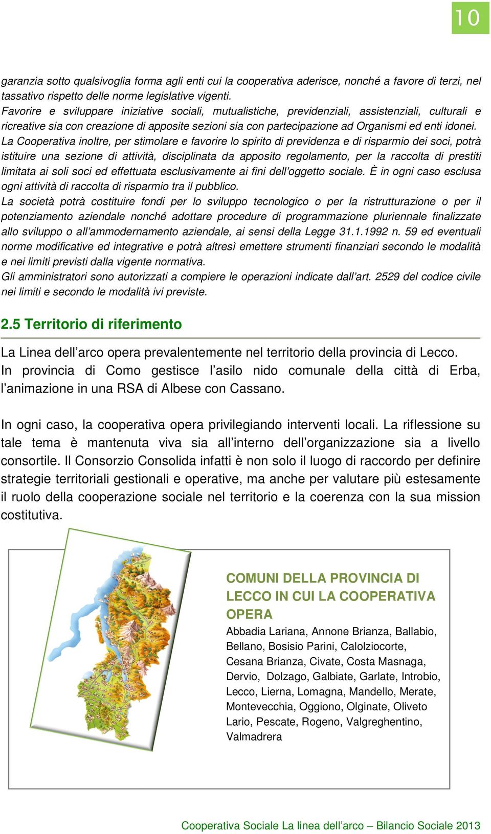 La Cooperativa inoltre, per stimolare e favorire lo spirito di previdenza e di risparmio dei soci, potrà istituire una sezione di attività, disciplinata da apposito regolamento, per la raccolta di