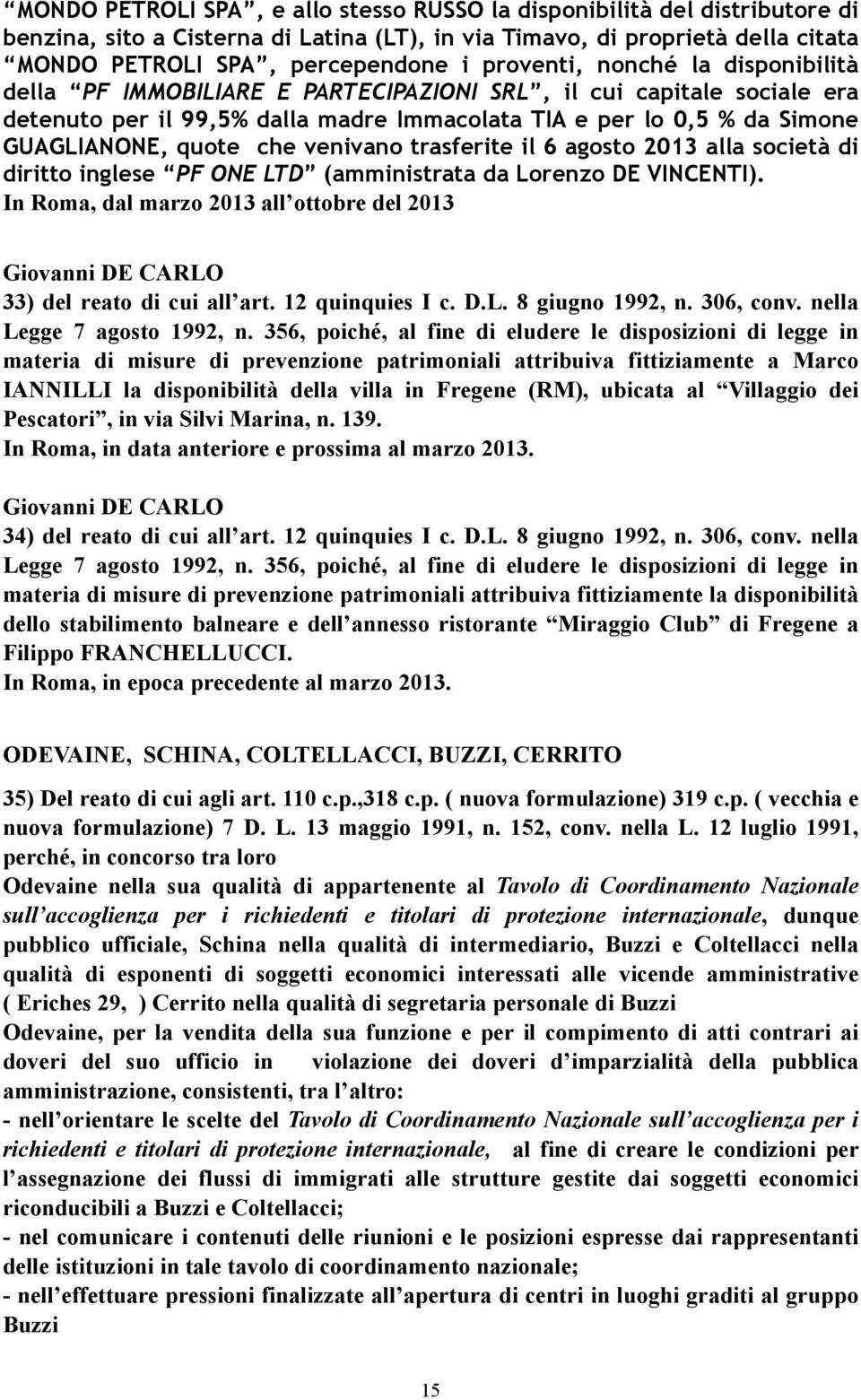 che venivano trasferite il 6 agosto 2013 alla società di diritto inglese PF ONE LTD (amministrata da Lorenzo DE VINCENTI).