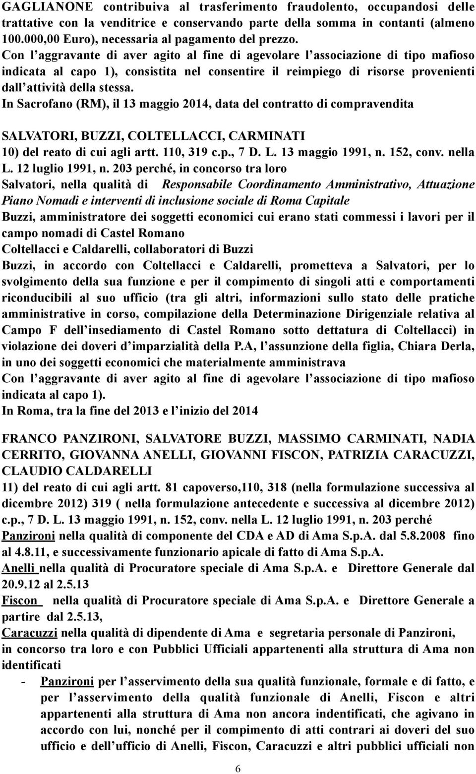 Con l aggravante di aver agito al fine di agevolare l associazione di tipo mafioso indicata al capo 1), consistita nel consentire il reimpiego di risorse provenienti dall attività della stessa.