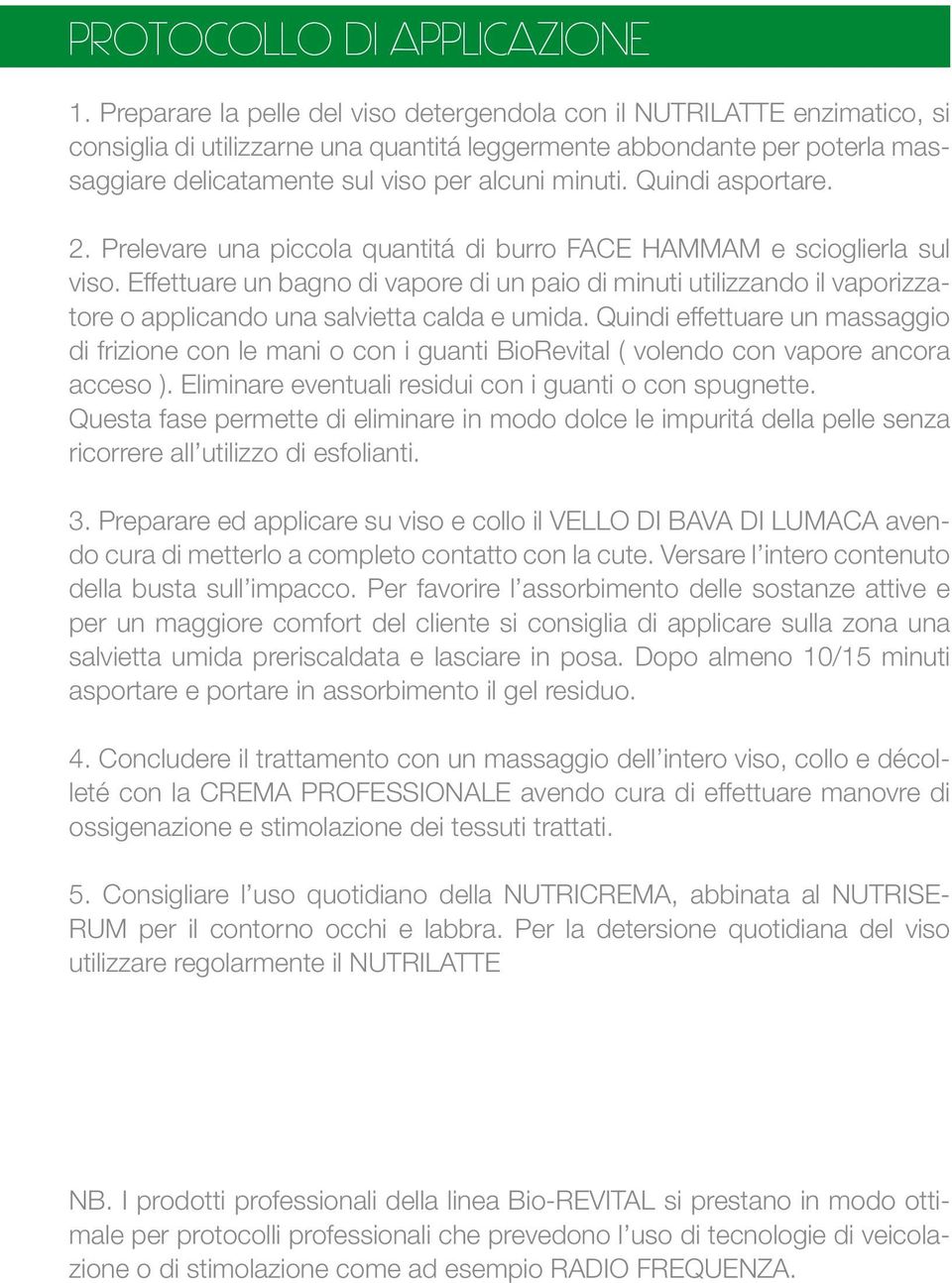 Quindi asportare. 2. Prelevare una piccola quantitá di burro FACE HAMMAM e scioglierla sul viso.