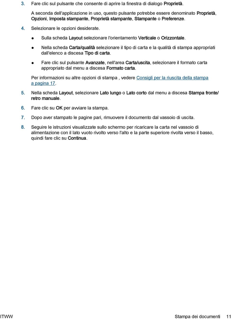 Sulla scheda Layout selezionare l'orientamento Verticale o Orizzontale. Nella scheda Carta/qualità selezionare il tipo di carta e la qualità di stampa appropriati dall'elenco a discesa Tipo di carta.