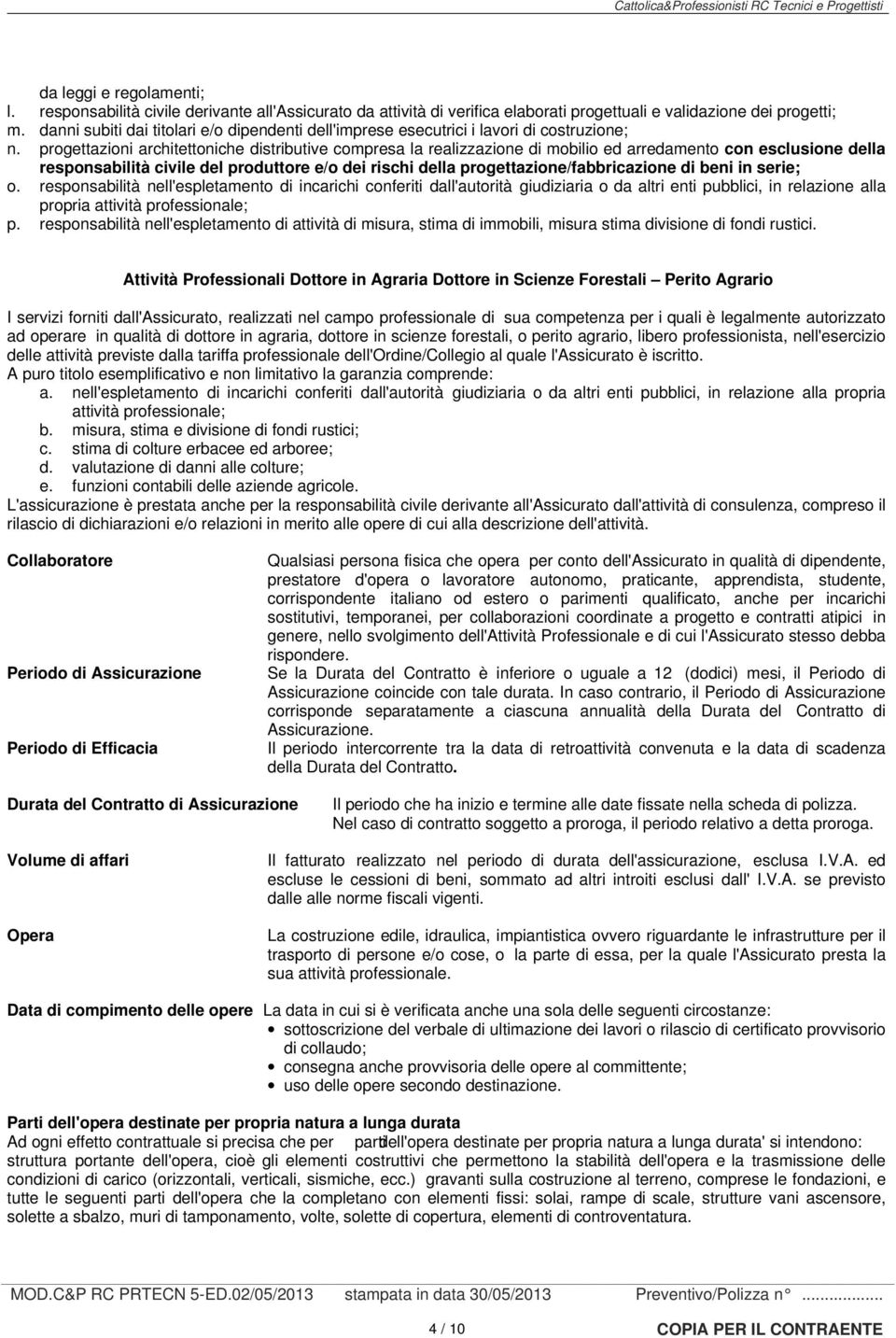 progettazioni architettoniche distributive compresa la realizzazione di mobilio ed arredamento con esclusione della responsabilità civile del produttore e/o dei rischi della