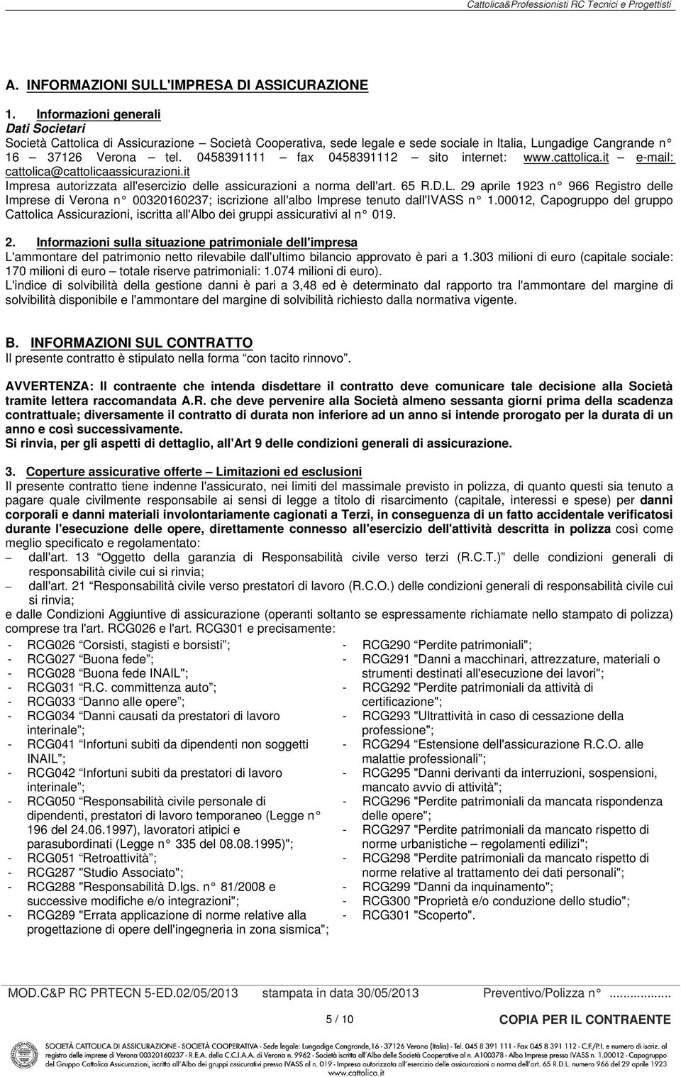 0458391111 fax 0458391112 sito internet: www.cattolica.it e-mail: cattolica@cattolicaassicurazioni.it Impresa autorizzata all'esercizio delle assicurazioni a norma dell'art. 65 R.D.L.