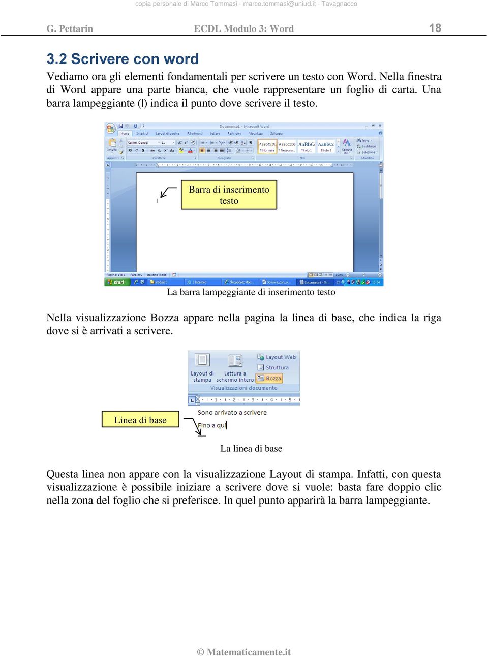 Barra di inserimento testo La barra lampeggiante di inserimento testo Nella visualizzazione Bozza appare nella pagina la linea di base, che indica la riga dove si è arrivati a