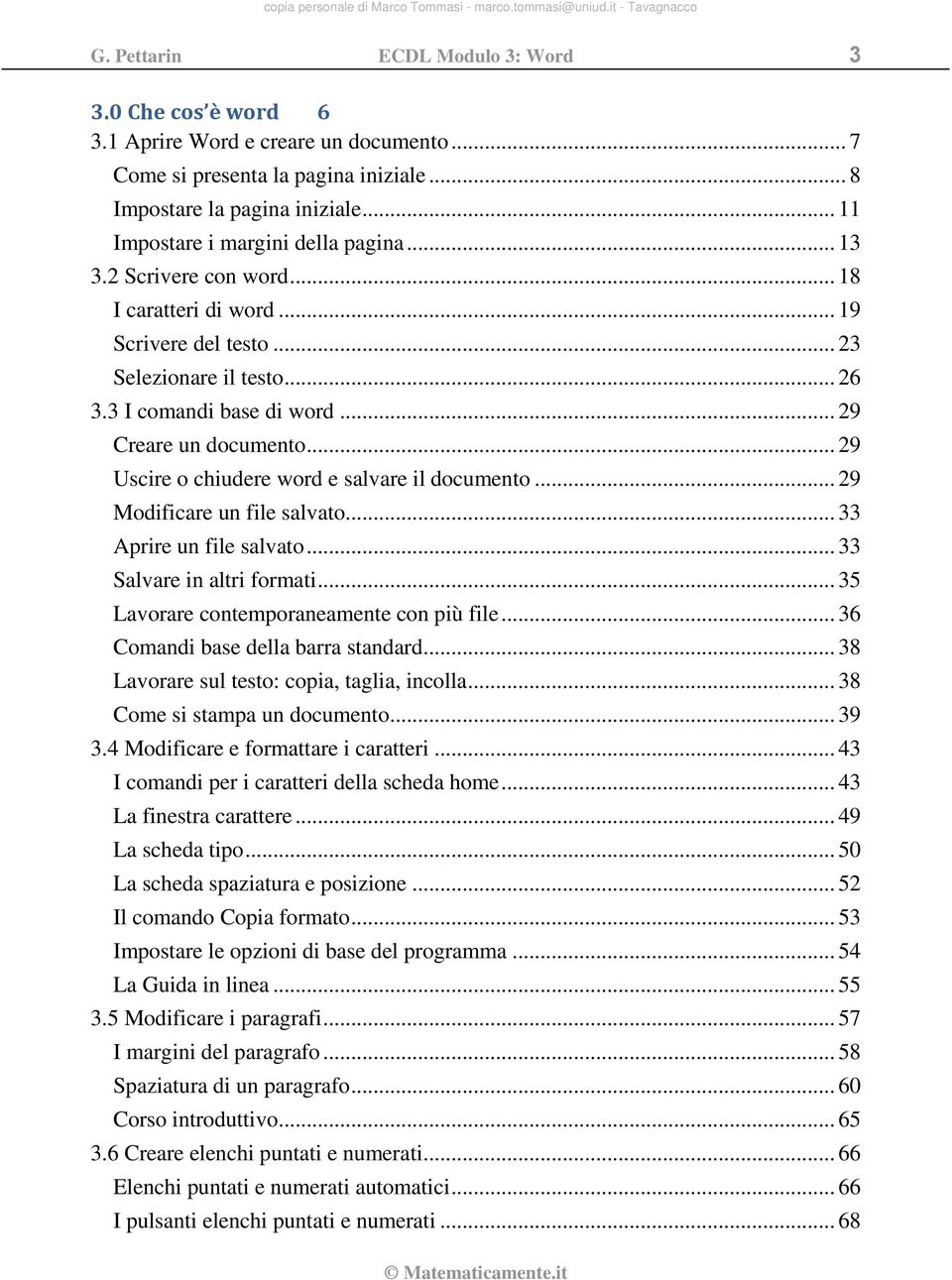 .. 29 Uscire o chiudere word e salvare il documento... 29 Modificare un file salvato... 33 Aprire un file salvato... 33 Salvare in altri formati... 35 Lavorare contemporaneamente con più file.