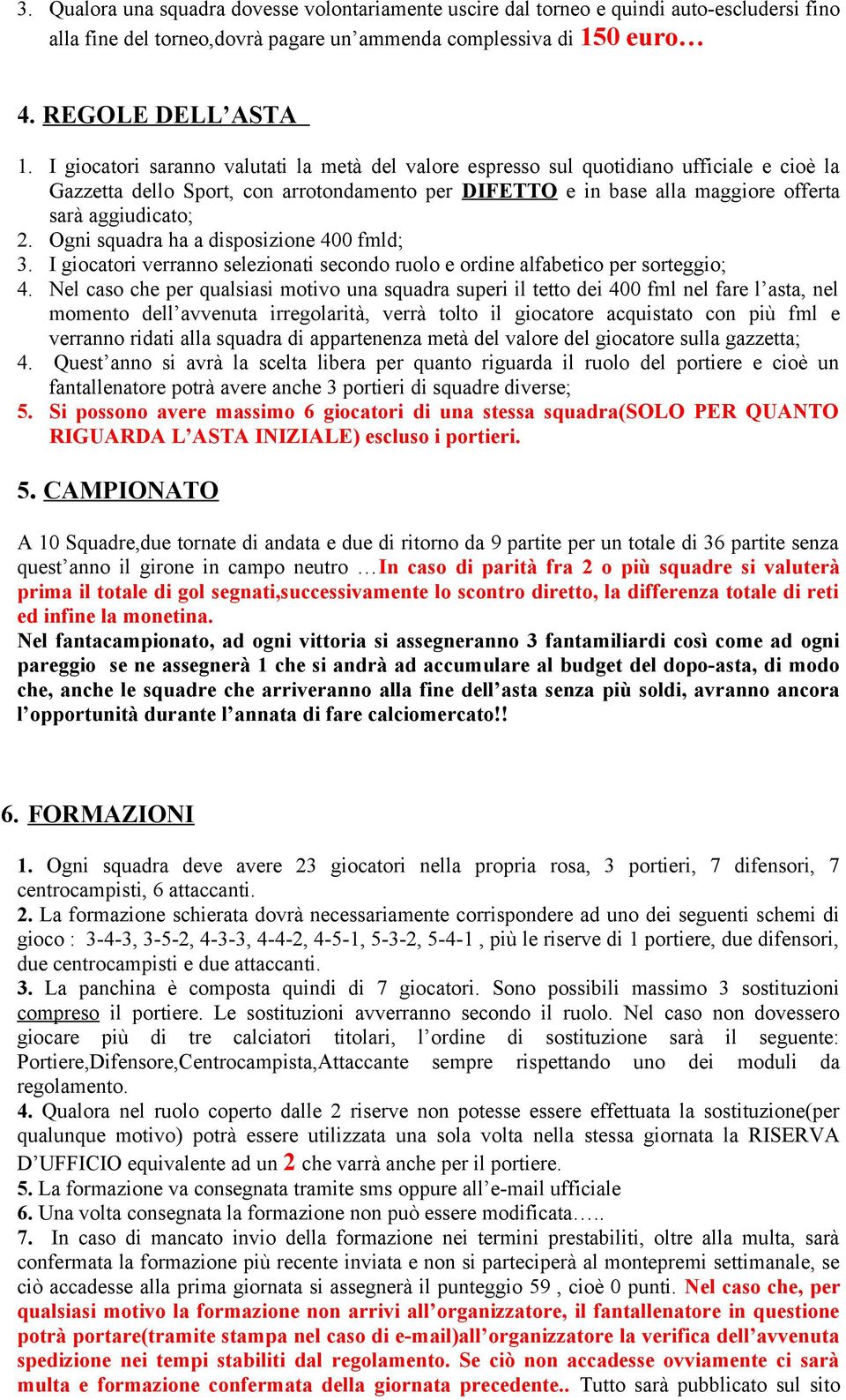 Ogni squadra ha a disposizione 400 fmld; 3. I giocatori verranno selezionati secondo ruolo e ordine alfabetico per sorteggio; 4.