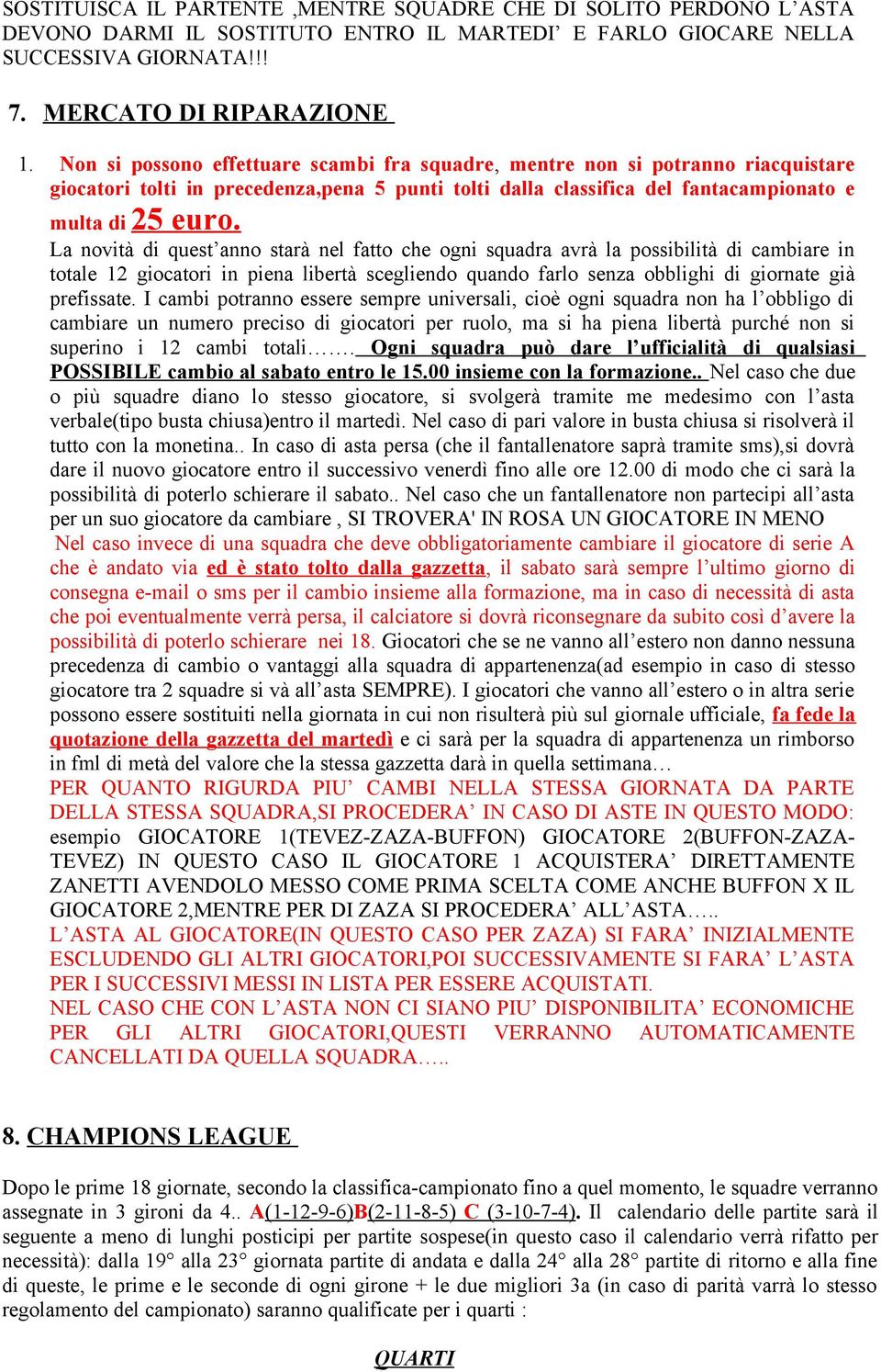 La novità di quest anno starà nel fatto che ogni squadra avrà la possibilità di cambiare in totale 12 giocatori in piena libertà scegliendo quando farlo senza obblighi di giornate già prefissate.