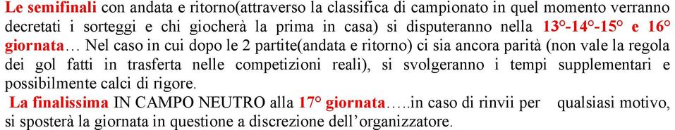 regola dei gol fatti in trasferta nelle competizioni reali), si svolgeranno i tempi supplementari e possibilmente calci di rigore.