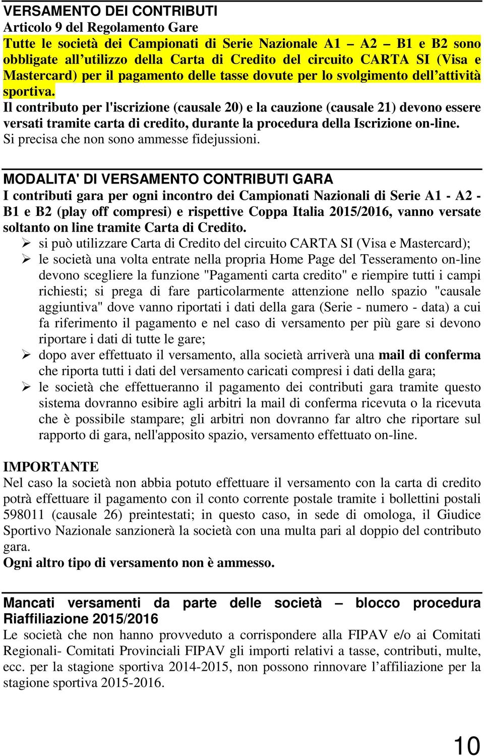 Il contributo per l'iscrizione (causale 20) e la cauzione (causale 21) devono essere versati tramite carta di credito, durante la procedura della Iscrizione on-line.