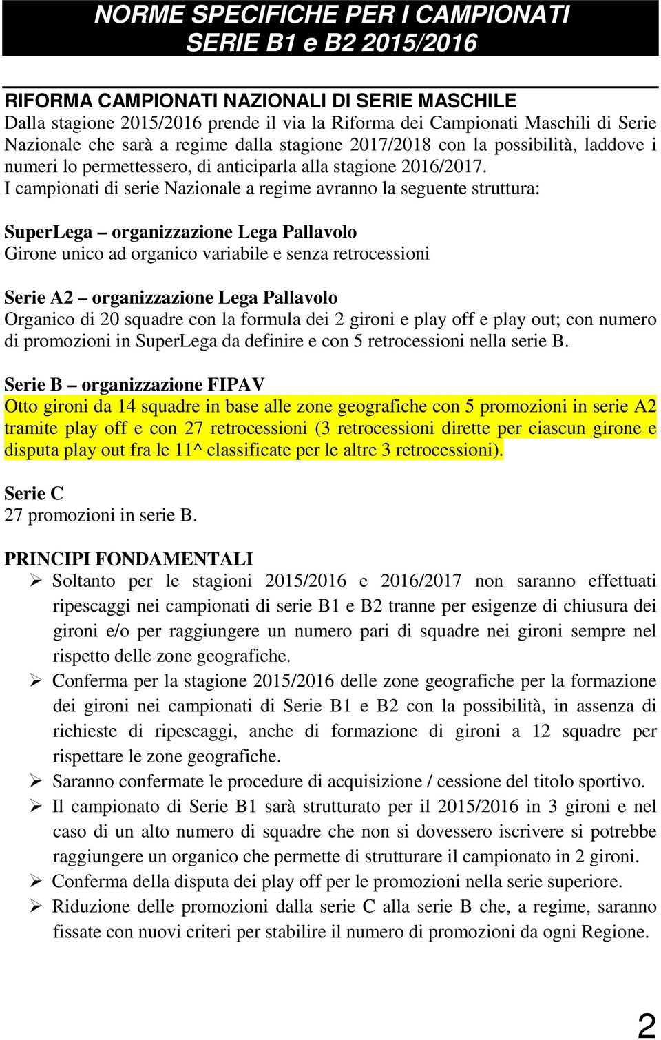 I campionati di serie Nazionale a regime avranno la seguente struttura: SuperLega organizzazione Lega Pallavolo Girone unico ad organico variabile e senza retrocessioni Serie A2 organizzazione Lega