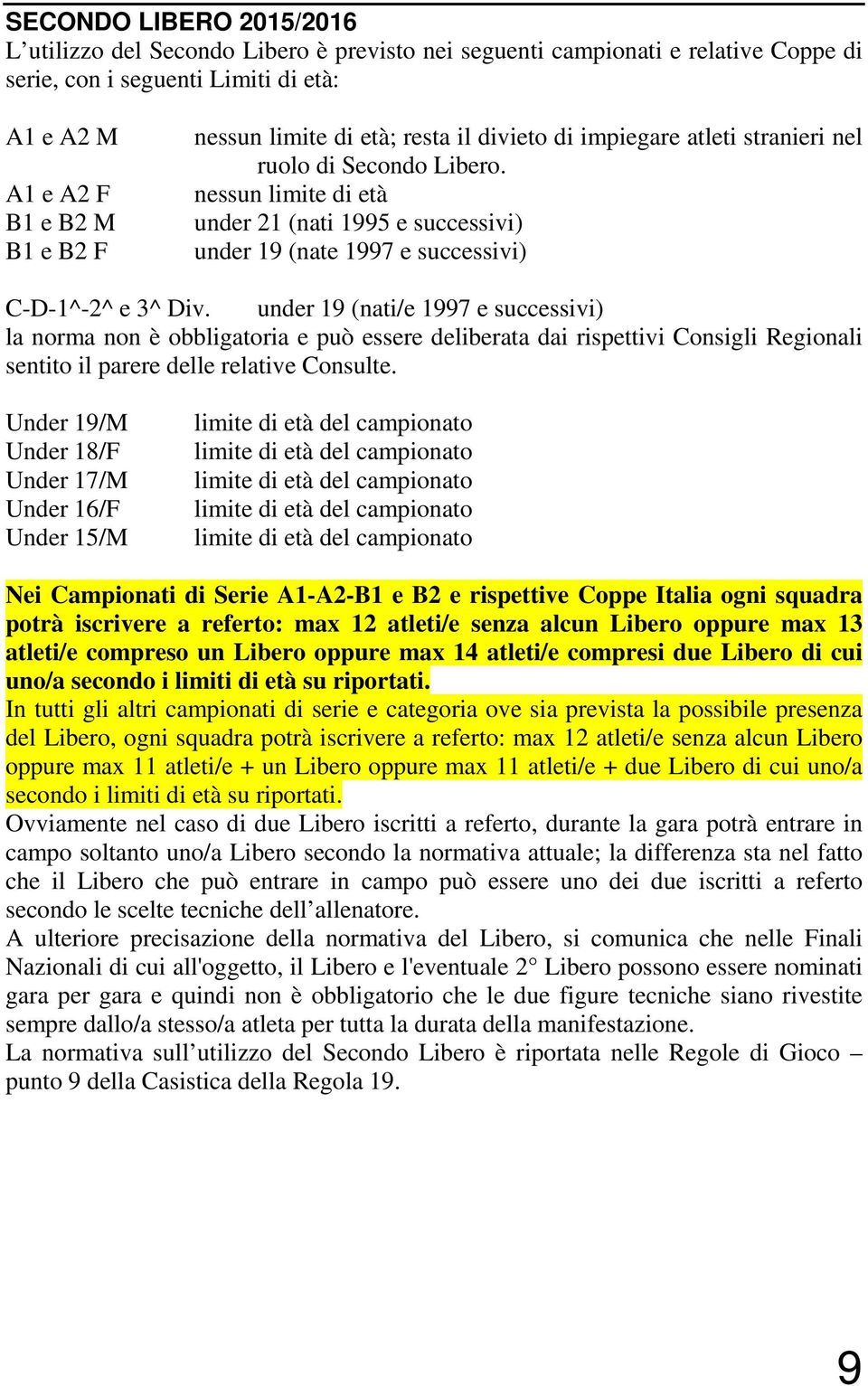 under 19 (nati/e 1997 e successivi) la norma non è obbligatoria e può essere deliberata dai rispettivi Consigli Regionali sentito il parere delle relative Consulte.