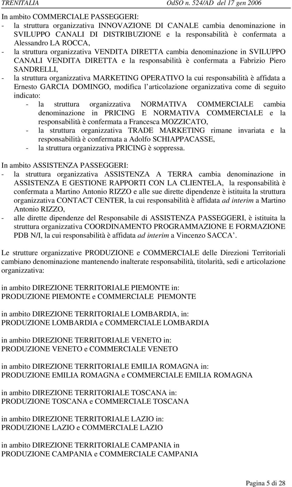 OPERATIVO la cui responsabilità è affidata a Ernesto GARCIA DOMINGO, modifica l articolazione organizzativa come di seguito indicato: - la struttura organizzativa NORMATIVA cambia denominazione in