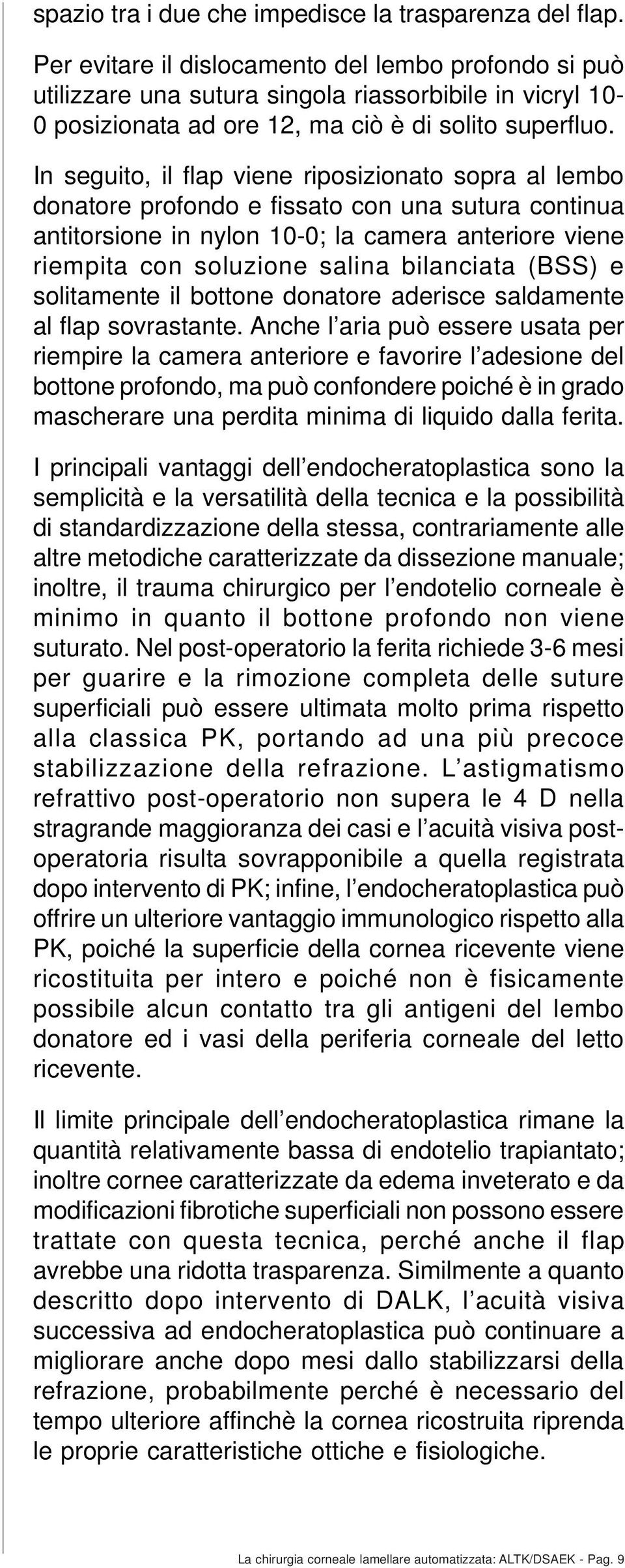 In seguito, il flap viene riposizionato sopra al lembo donatore profondo e fissato con una sutura continua antitorsione in nylon 10-0; la camera anteriore viene riempita con soluzione salina