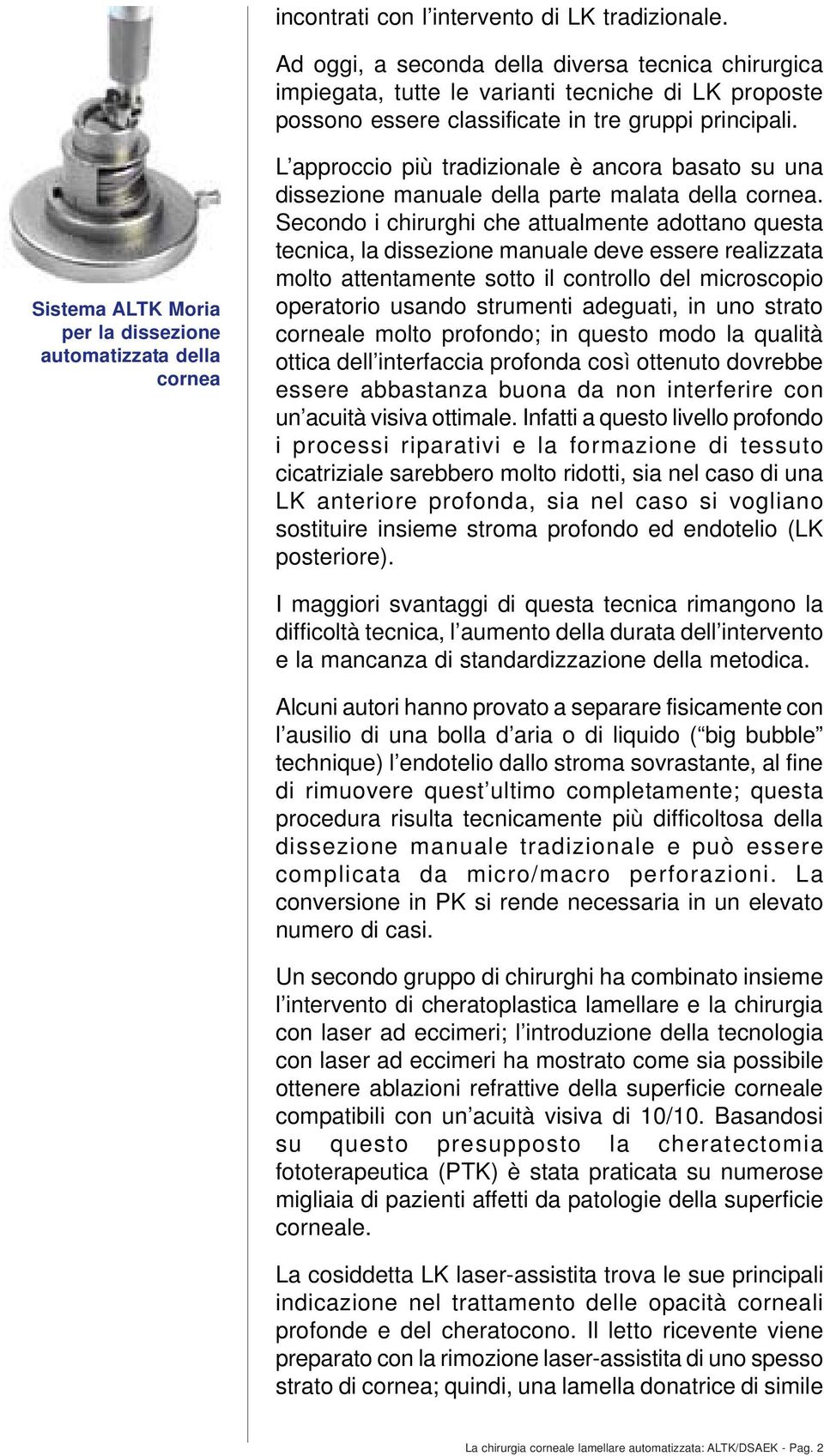 Sistema ALTK Moria per la dissezione automatizzata della cornea L approccio più tradizionale è ancora basato su una dissezione manuale della parte malata della cornea.