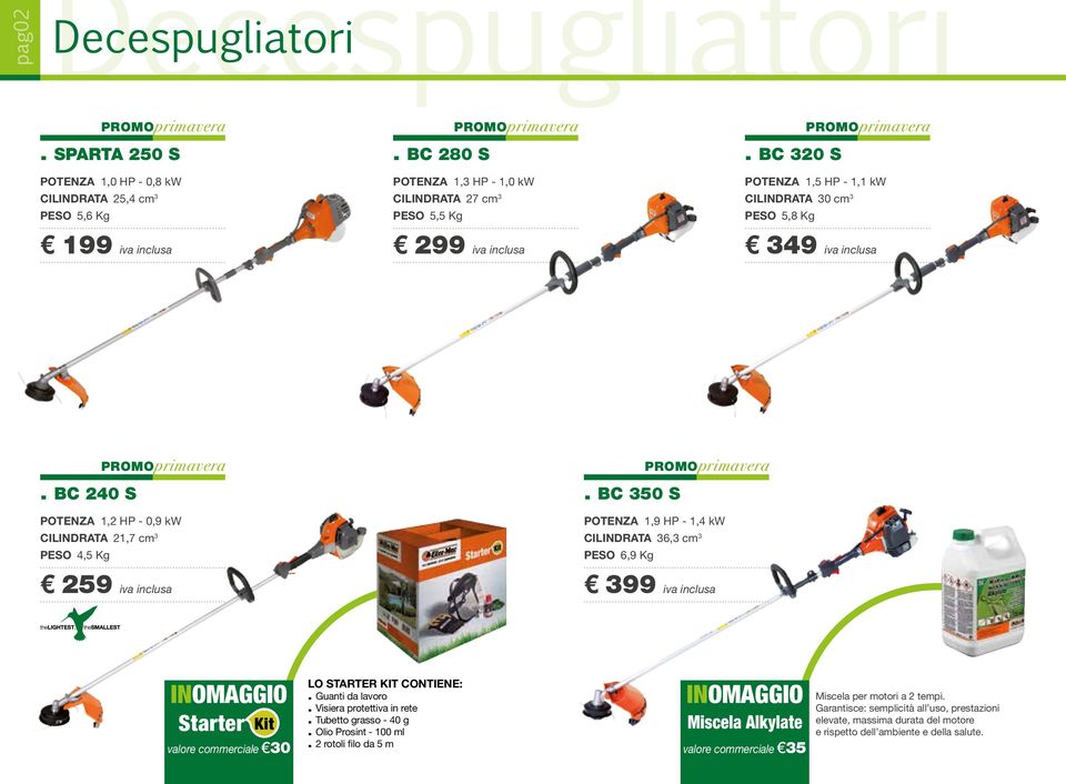 BC 350 S POTENZA 1,9 HP - 1,4 kw CILINDRATA 36,3 cm 3 PESO 6,9 Kg 399 iva inclusa INOMAGGIO Starter Kit LO STARTER KIT CONTIENE:. Guanti da lavoro. Visiera protettiva in rete. Tubetto grasso - 40 g.