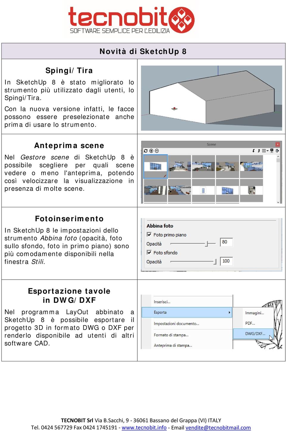 Novità di SketchUp 8 Anteprima scene Nel Gestore scene di SketchUp 8 è possibile scegliere per quali scene vedere o meno l'anteprima, potendo così velocizzare la visualizzazione in presenza di