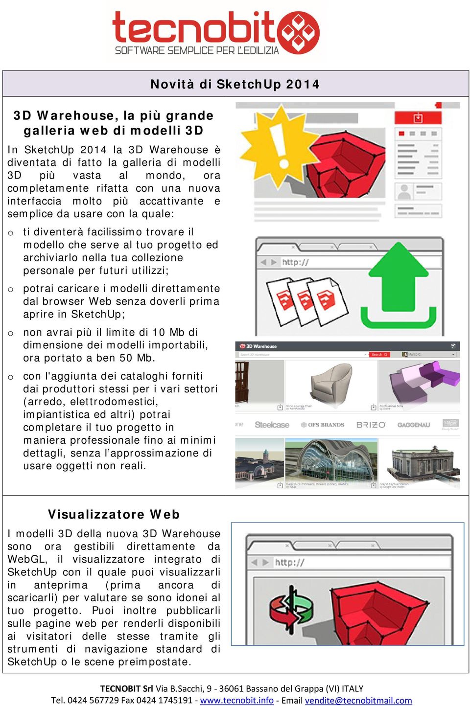 utilizzi; o potrai caricare i modelli direttamente dal browser Web senza doverli prima aprire in SketchUp; o non avrai più il limite di 10 Mb di dimensione dei modelli importabili, ora portato a ben