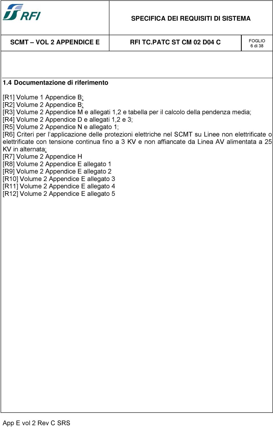 media; [R4] Volume 2 Appendice D e allegati 1,2 e 3; [R5] Volume 2 Appendice N e allegato 1; [R6] Criteri per l applicazione delle protezioni elettriche nel SCMT su Linee